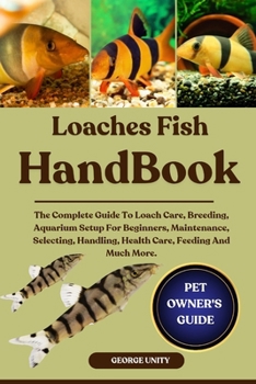 Paperback Loaches Fish Handbook: The Complete Guide To Loach Care, Breeding, Aquarium Setup For Beginners, Maintenance, Selecting, Handling, Health Care, Feedin Book