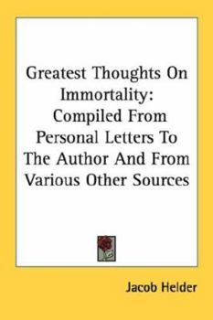 Paperback Greatest Thoughts On Immortality: Compiled From Personal Letters To The Author And From Various Other Sources Book