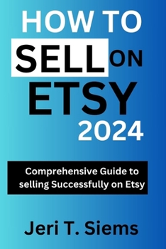 Paperback How to Sell on Etsy 2024: Comprehensive Guide to selling Successfully on Etsy. Book