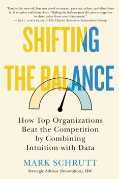 Hardcover Shifting the Balance: How Top Organizations Beat the Competition by Combining Intuition with Data Book