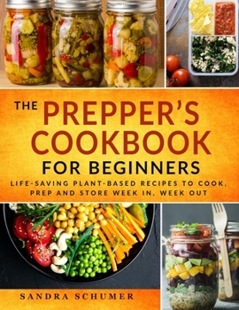 Paperback The Prepper's Cookbook: Life-Saving Plant-Based Pantry List & Recipes to Cook, Prep and Store Week in, Week Out Book