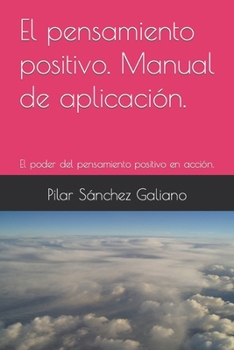 El pensamiento positivo. Manual de aplicaci?n.: El poder del pensamiento positivo en acci?n.