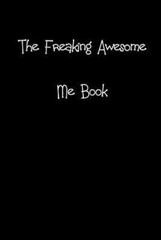 The Freaking Awesome Me Book: The Perfect Gift to Bring a Smile to the Face of Colleague, Friend or Family Member.