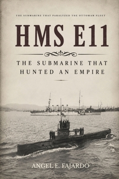 HMS E11: THE SUBMARINE THAT HUNTED AN EMPIRE