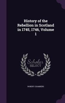 Hardcover History of the Rebellion in Scotland in 1745, 1746, Volume 1 Book