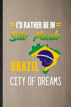 Paperback I'd Rather Be in Sao Paulo Brazil City of Dreams: Lined Notebook For Brazil Tourist. Ruled Journal For World Traveler Visitor. Unique Student Teacher Book