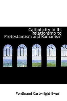 Hardcover Catholicity in Its Relationship to Protestantism and Romanism Book