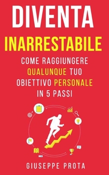 Paperback Diventa Inarrestabile: Come Raggiungere Qualunque Tuo Obiettivo Personale In 5 Passi [Italian] Book