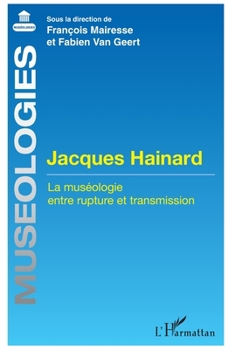 Jacques Hainard: La muséologie entre rupture et transmission (French Edition)