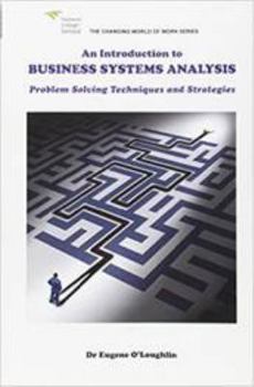 Paperback An Introduction to Business Systems Analysis: Problem Solving Techniques and Strategies (The Changing World of Work Series) Book