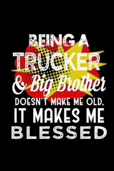 Being a trucker & big brother doesn't make me old, it makes me blessed: Notebook | Journal | Diary | 110 Lined pages | 6 x 9 in | 15.24 x 22.86 cm | Doodle Book | Funny Great Gift