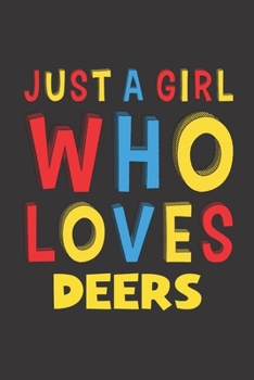 Just A Girl Who Loves Deers: A Nice Gift Idea For Deer Lovers Boy Girl Funny Birthday Gifts Journal Lined Notebook 6x9 120 Pages