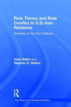 Hardcover Role Theory and Role Conflict in U.S.-Iran Relations: Enemies of Our Own Making Book