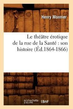 Paperback Le Théâtre Érotique de la Rue de la Santé Son Histoire (Éd.1864-1866) [French] Book