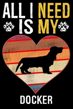 All I Need Is My Docker: Dog - This is Perfect Cool Funny Humor Gifts For Docker Dog Lovers - Best Gift For Mom Dad Father Mother Docker Lover