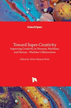 Hardcover Toward Super-Creativity: Improving Creativity in Humans, Machines, and Human - Machine Collaborations Book