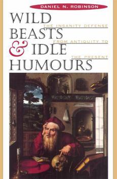 Paperback Wild Beasts and Idle Humors: The Insanity Defense from Antiquity to the Present Book