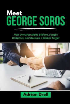 MEET GEORGE SOROS: How One Man Made Billions, Fought Dictators, and Became a Global Target (Investors Who Changed the Game: Unbelievable American Success Stories)