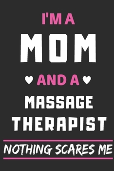 I'm A Mom And A Massage Therapist Nothing Scares Me: lined notebook,funny gift for mothers