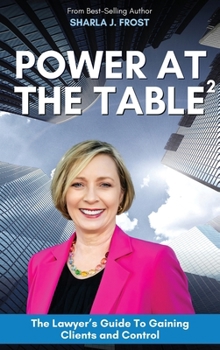 Power at the Table2 : The Lawyer's Guide to Gaining Clients and Control