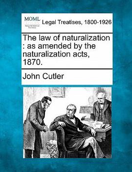 Paperback The Law of Naturalization: As Amended by the Naturalization Acts, 1870. Book
