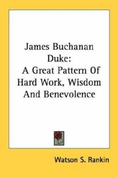 James Buchanan Duke: A Great Pattern Of Hard Work, Wisdom And Benevolence