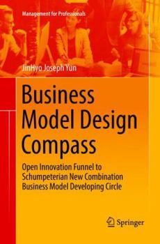 Paperback Business Model Design Compass: Open Innovation Funnel to Schumpeterian New Combination Business Model Developing Circle Book