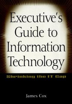 Hardcover Executive's Guide to Information Technology: Shrinking the It Gap Book