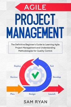 Paperback Agile Project Management: The Definitive Beginner's Guide to Learning Agile Project Management and Understanding Methodologies for Quality Contr Book