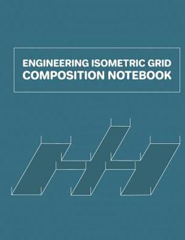 Engineering Isometric Grid Composition Notebook: Grid of Equilateral Triangles; 3D Design Drawing for Architecture Landscaping or Engineering; 3D Printing Project; Maths Geometry; Technical Sketchbook