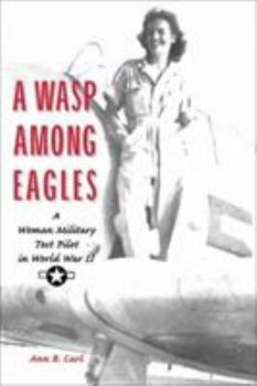 Hardcover A Wasp Among Eagles: A Woman Military Test Pilot in World War II Book