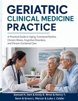 Geriatric Clinical Medicine practice: A Practical Guide to Aging, Functional Decline, Chronic Illness, Cognitive Disorders, and Person-Centered Care