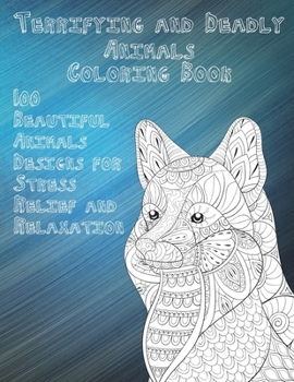 Paperback Terrifying and Deadly Animals - Coloring Book - 100 Beautiful Animals Designs for Stress Relief and Relaxation Book