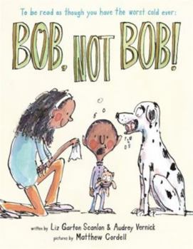 Hardcover Bob Not Bob!: *To Be Read as Though You Have the Worst Cold Ever Book