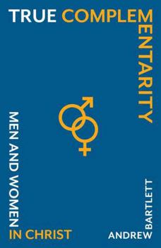 Hardcover True Complementarity: Men and Women in Christ Book