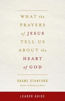 Paperback What the Prayers of Jesus Tell Us about the Heart of God Leader Guide Book
