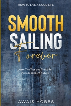 Paperback How To Live A Good Life: Smooth Sailing Forever - Learn The Tips and Tricks For An Independent Future Book