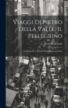 Hardcover Viaggi Di Pietro Della Valle, Il Pellegrino: La Persia, Pt. 2. L'india Ed Il Ritorno in Patria [Italian] Book