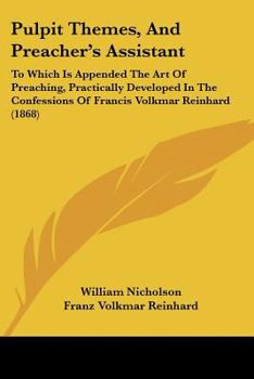 Paperback Pulpit Themes, And Preacher's Assistant: To Which Is Appended The Art Of Preaching, Practically Developed In The Confessions Of Francis Volkmar Reinha Book