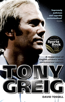 Paperback Tony Greig: A Reappraisal of English Cricket's Most Controversial Captain Book