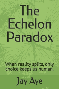 The Echelon Paradox: When reality splits, only choice keeps us human.