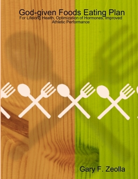 Paperback God-given Foods Eating Plan: For Lifelong Health, Optimization of Hormones, Improved Athletic Performance Book