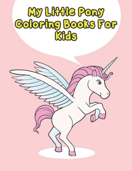 Paperback my little pony coloring books for kids: My little pony coloring book for kids, children, toddlers, crayons, adult, mini, girls and Boys. Large 8.5 x 1 Book