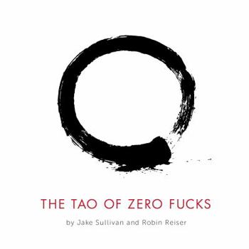 The Tao of ZERO FUCKS: A Journey Toward Enlightenment for the Less Inclined