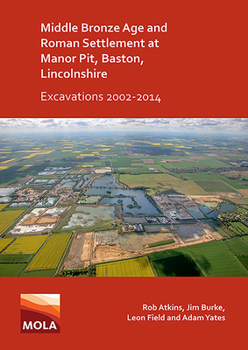 Paperback Middle Bronze Age and Roman Settlement at Manor Pit, Baston, Lincolnshire: Excavations 2002-2014 Book