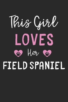 This Girl Loves Her Field Spaniel: Lined Journal, 120 Pages, 6 x 9, Funny Field Spaniel Gift Idea, Black Matte Finish (This Girl Loves Her Field Spaniel Journal)