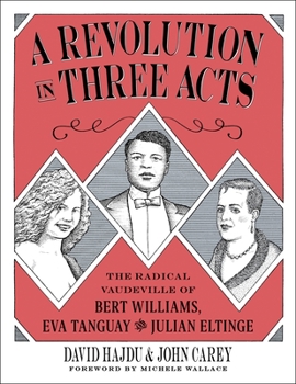 Hardcover A Revolution in Three Acts: The Radical Vaudeville of Bert Williams, Eva Tanguay, and Julian Eltinge Book