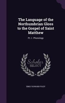 Hardcover The Language of the Northumbrian Gloss to the Gospel of Saint Matthew: Pt. I.: Phonology Book