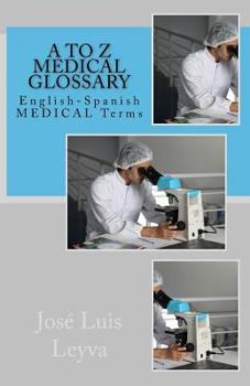 A to Z Medical Glossary: English-Spanish MEDICAL Terms