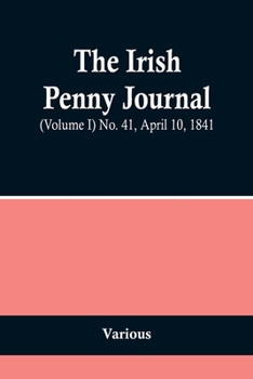 Paperback The Irish Penny Journal, (Volume I) No. 41, April 10, 1841 Book